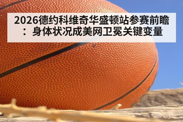 2026德约科维奇华盛顿站参赛前瞻:身体状况成美网卫冕关键变量