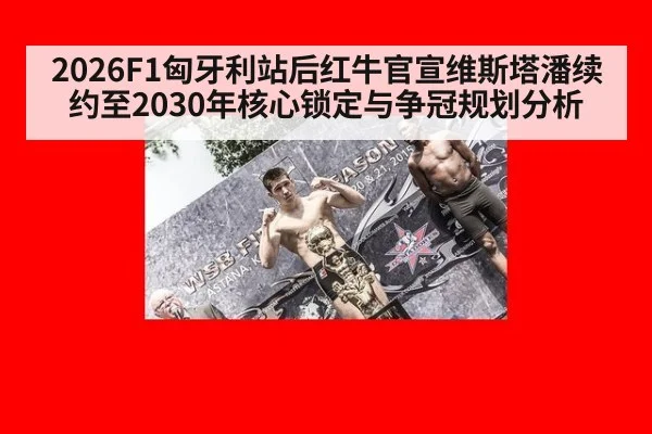 2026F1匈牙利站后红牛官宣维斯塔潘续约至2030年核心锁定与争冠规划分析