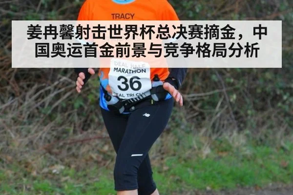 姜冉馨射击世界杯总决赛摘金,中国奥运首金前景与竞争格局分析